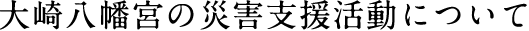 大崎八幡宮の復興支援活動について